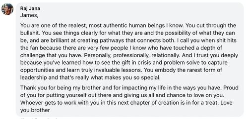 Facebook testimonial from Raj Jana: 'You are one of the realest, most authentic human beings I know.'